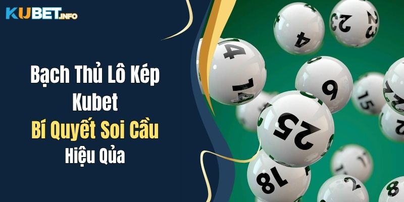 Bạch Thủ Lô Kép Kubet: Bí Quyết Soi Cầu Hiệu Quả Dành Cho Newbie